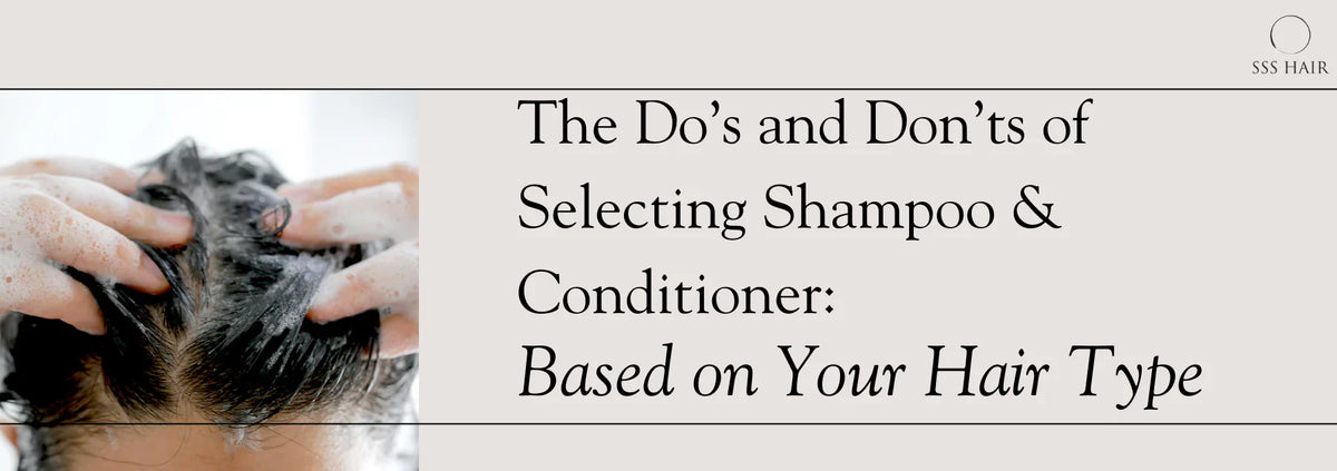 The Do’s and Don'ts of Selecting Shampoo and Conditioner Based on Your Hair Type